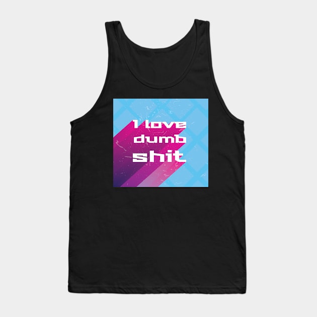 I love dumb shit Tank Top by BrokenGrin